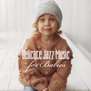 อัลบัม Delicate Jazz Music for Babies (Stay at Home, Stay Focused, Feel Relaxed) ศิลปิน Newborn Baby Song Academy
