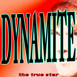 收聽The True Star的Dynamite歌詞歌曲