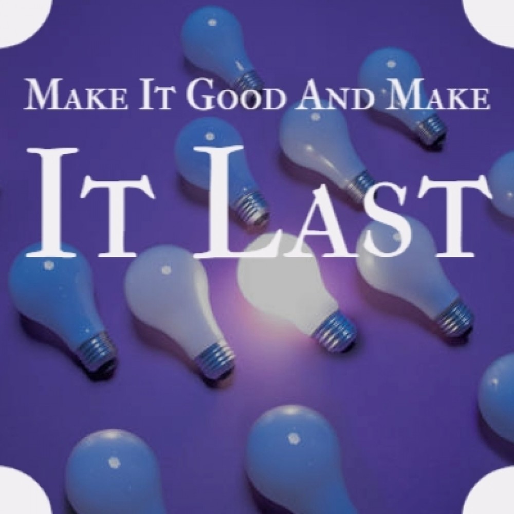Make It Good and Make It Last