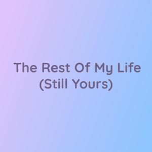 Dengarkan lagu The Rest Of My Life (Still Yours) nyanyian Songlorious dengan lirik