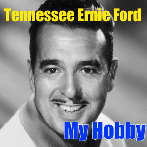 ดาวน์โหลดและฟังเพลง My Hobby พร้อมเนื้อเพลงจาก Tennessee Ernie Ford