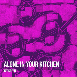 Jay Green的专辑Alone in Your Kitchen (Explicit)