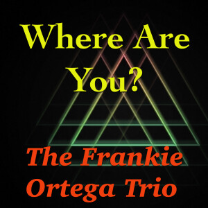 收聽The Frankie Ortega Trio的Where Are You?歌詞歌曲