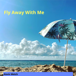 ดาวน์โหลดและฟังเพลง Fly Away with Me พร้อมเนื้อเพลงจาก KEVIN WELCH