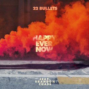 22 Bullets的專輯Happy Ever Now (feat. Brandon Chase)