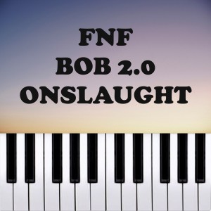 Fnf Bob 2.0 - Onslaught - Piano Version