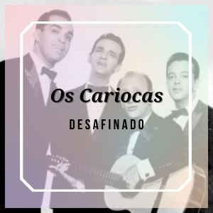 Os Cariocas的专辑Desafinado - Os Cariocas