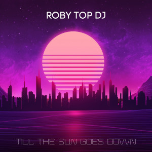 Roby Top Dj的專輯Till The Sun Goes Down