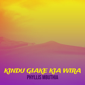 Listen to Kindu Giake Kia Wira song with lyrics from Phyllis Mbuthia