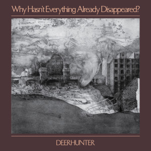 Deerhunter的專輯Why Hasn't Everything Already Disappeared?
