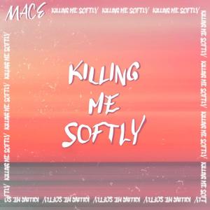 Killing Me Softly dari Mace