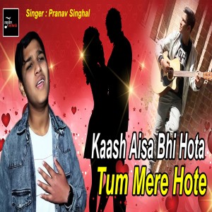 Dengarkan lagu Kaash Aisa Bhi Hota Tum Mere Hote nyanyian Pranav Singhal dengan lirik