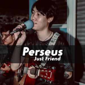Dengarkan lagu Just Friend nyanyian Perseus dengan lirik
