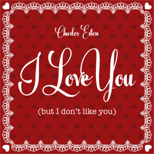 Dengarkan lagu I Love You (But I Don't Like You) nyanyian Charles Esten dengan lirik