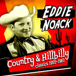 Eddie Noack的專輯Country & Hillbilly Classics 1955-1961