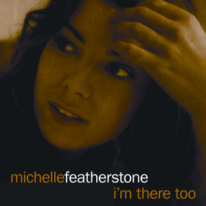 收聽Michelle Featherstone的I'm There Too歌詞歌曲