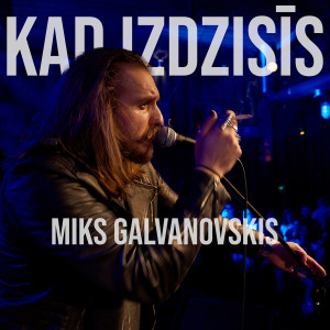 Kad Izdzisīs dari Miks Galvanovskis