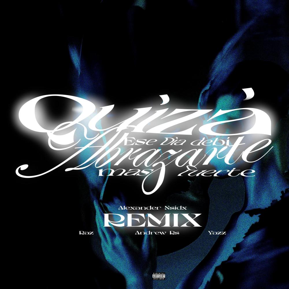 Quizás ese día debí abrazarte mas fuerte (feat. Alexander.nsidx, Raz & Yazz) (Alexander.nsidx, Raz & Yazz Remix)