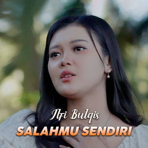 收听Ilfi Bulqis的SALAHMU SENDIRI歌词歌曲