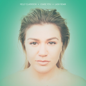 Kelly Clarkson的專輯I Dare You (Lash Remix)