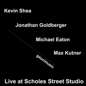 Listen to Kevin Shea/Michael Eaton/Jonathan Goldberger/Max Kutner (Live at Scholes Street Studio) song with lyrics from Kevin Shea