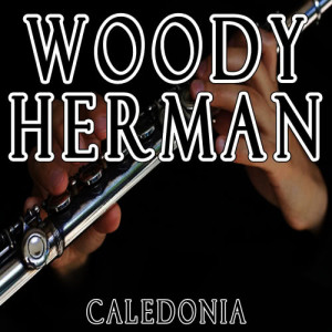 ดาวน์โหลดและฟังเพลง Caledonia พร้อมเนื้อเพลงจาก Woody Herman