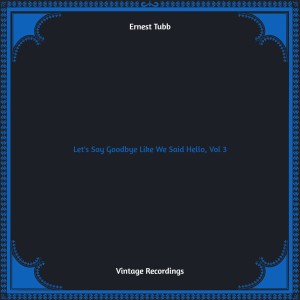 Let's Say Goodbye Like We Said Hello, Vol. 3 (Hq remastered) dari Ernest Tubb