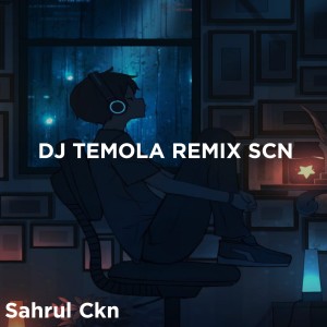 Listen to DJ Temola Remix SCN song with lyrics from Sahrul Ckn