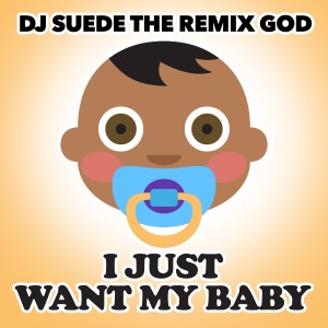 收聽DJ Suede The Remix God的I Just Want My Baby歌詞歌曲