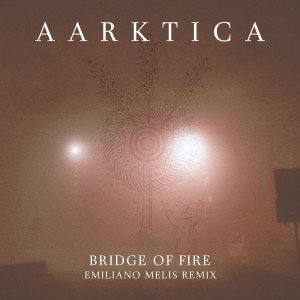อัลบัม Bridge of Fire (Emiliano Melis Remix) ศิลปิน Aarktica