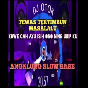 Listen to TEWAS TERTIMBUN MASALALU-KOE CAH AYU ISIH ANA NING URIP KU-ANGKLUNG SLOW BASE song with lyrics from Dj Otok