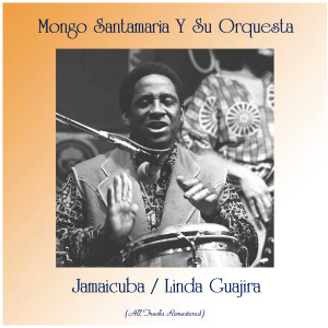 Album Jamaicuba / Linda Guajira (All Tracks Remastered) oleh Mongo Santamaría y Su Orquesta