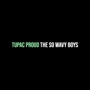 收听The So Wavy Boys的Tupac Proud (Explicit)歌词歌曲