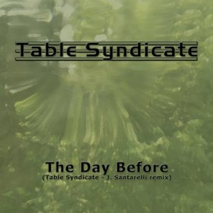 收聽Table Syndicate的The Day Before (Table Syndicate - J. Santarelli Remix)歌詞歌曲