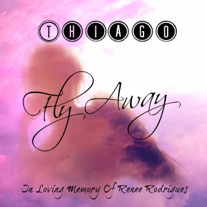 Thiago的专辑Fly Away (In Loving Memory of Renee Rodrigues)