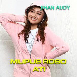 Dengarkan lagu Mupus Roso Ati nyanyian Jihan Audy dengan lirik