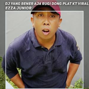 Ezza Junior的专辑Dj Yang Bener Aja Rugi Dong Plat Kt Viral