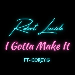 ดาวน์โหลดและฟังเพลง I Gotta Make It พร้อมเนื้อเพลงจาก Robert Lucido