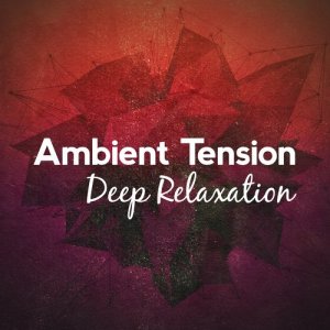 Deep Relaxation的專輯Ambient Tension: Deep Relaxation