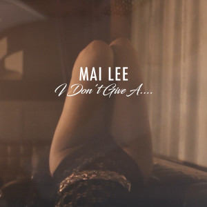 Dengarkan lagu I Don't Give a... (Explicit) nyanyian Mai Lee dengan lirik