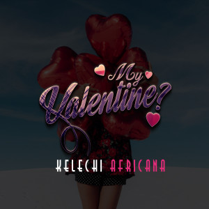 Listen to My Valentine song with lyrics from Kelechi Africana
