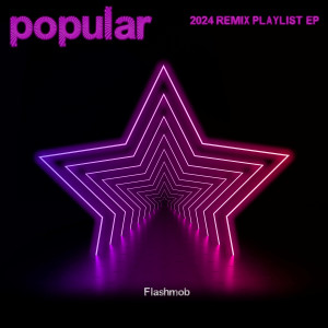 อัลบัม Popular (2024 Remix Playlist Ep) ศิลปิน Flashmob