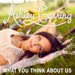 Ashley Gearing的專輯What You Think About Us