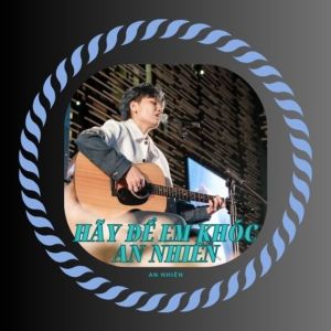 Listen to Hãy để em khóc song with lyrics from An Nhiên