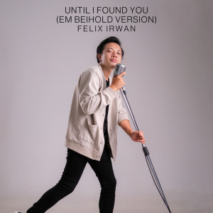 ดาวน์โหลดและฟังเพลง Until I Found You (Em Beihold Version) (Acoustic Version) พร้อมเนื้อเพลงจาก Felix Irwan