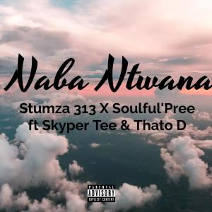 ดาวน์โหลดและฟังเพลง Naba Ntwana (feat. Soulful'Pree & Skyper Tee & Thato D) พร้อมเนื้อเพลงจาก Stumza 313