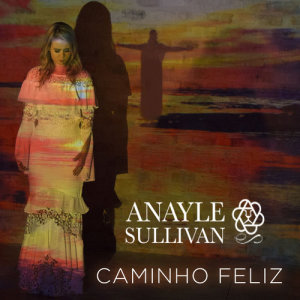 收聽Anayle Sullivan的Caminho feliz歌詞歌曲