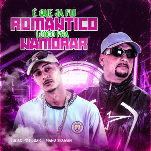 收聽LUCAX POTIGUAR的É Que Ja Fui Romantico, Louco pra Namorar (Explicit)歌詞歌曲