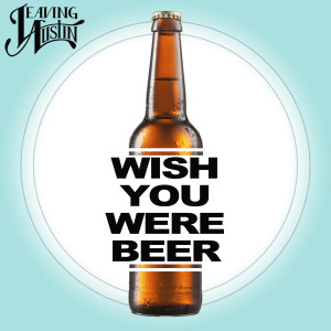 Dengarkan lagu Wish You Were Beer nyanyian Leaving Austin dengan lirik