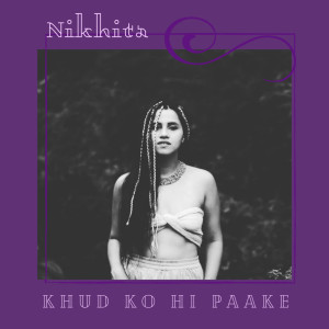 ดาวน์โหลดและฟังเพลง Khud Ko Hi Paake พร้อมเนื้อเพลงจาก Nikhita Gandhi